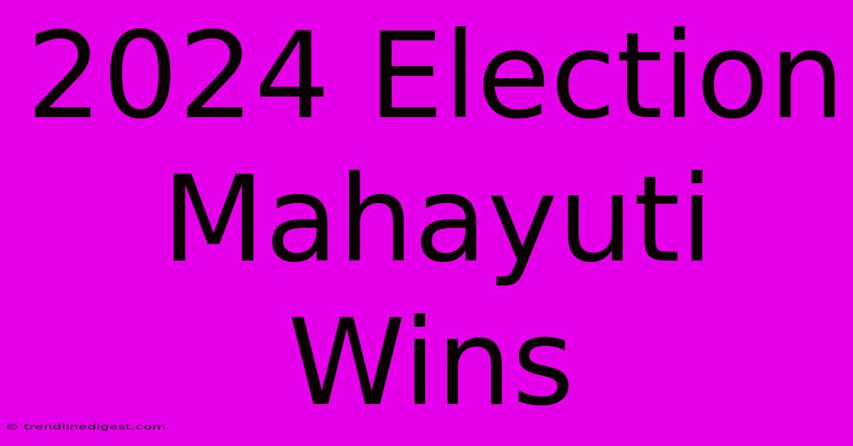 2024 Election Mahayuti Wins