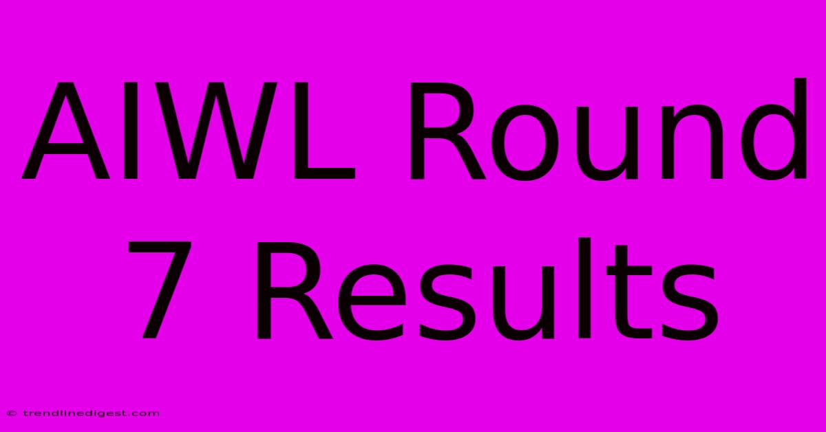 AIWL Round 7 Results