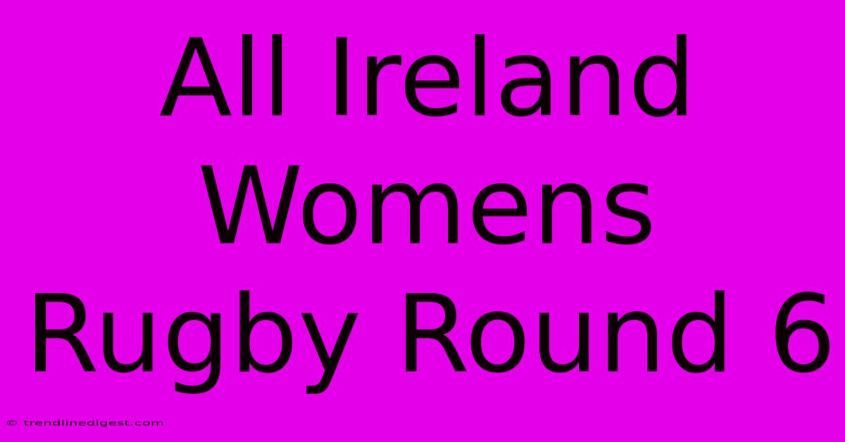 All Ireland Womens Rugby Round 6