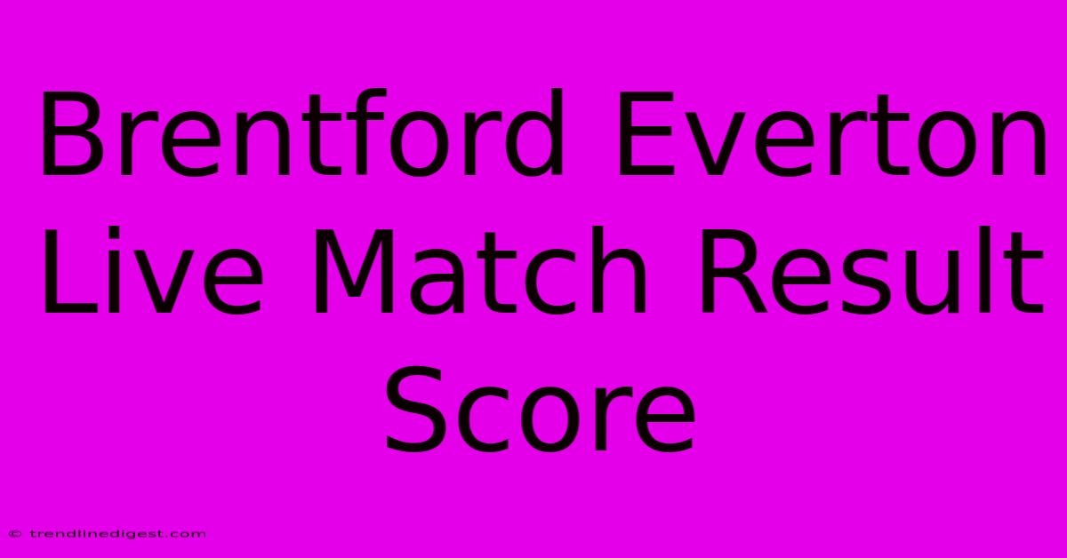 Brentford Everton Live Match Result Score