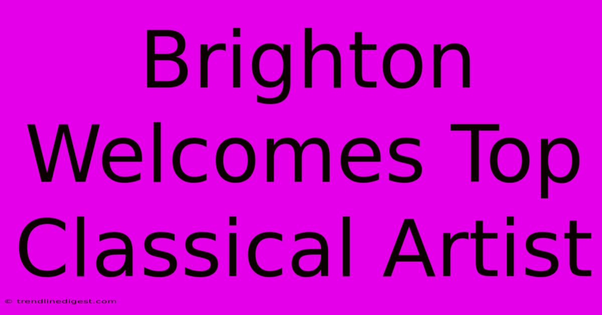 Brighton Welcomes Top Classical Artist