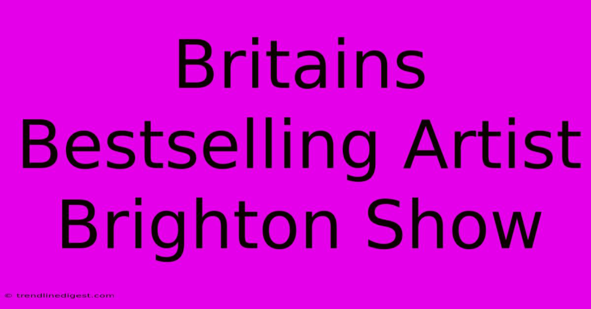 Britains Bestselling Artist Brighton Show