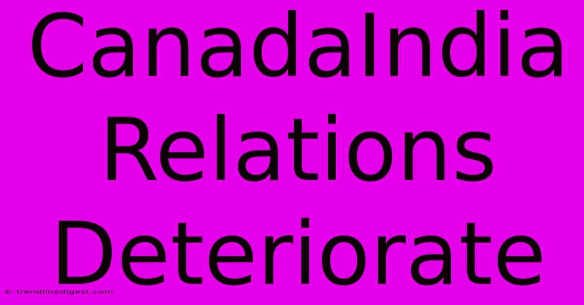 CanadaIndia Relations Deteriorate