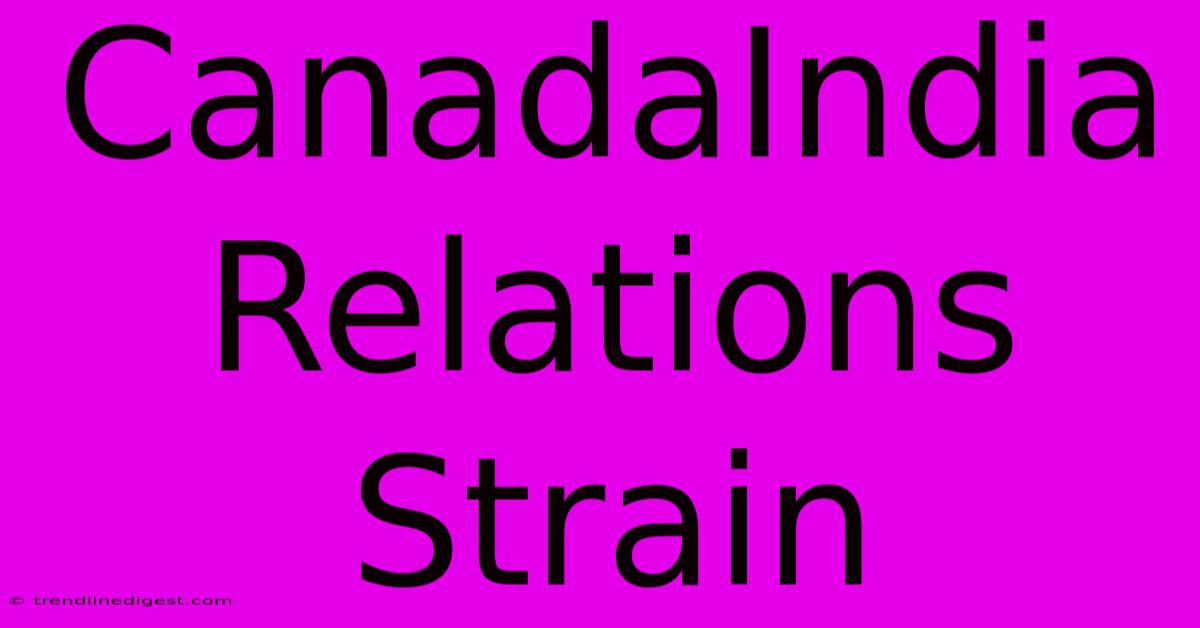 CanadaIndia Relations Strain