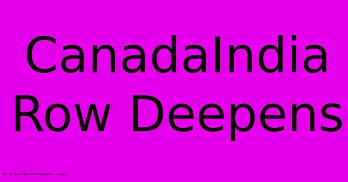 CanadaIndia Row Deepens