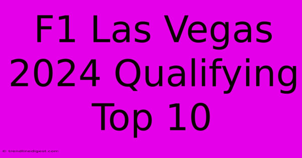 F1 Las Vegas 2024 Qualifying Top 10