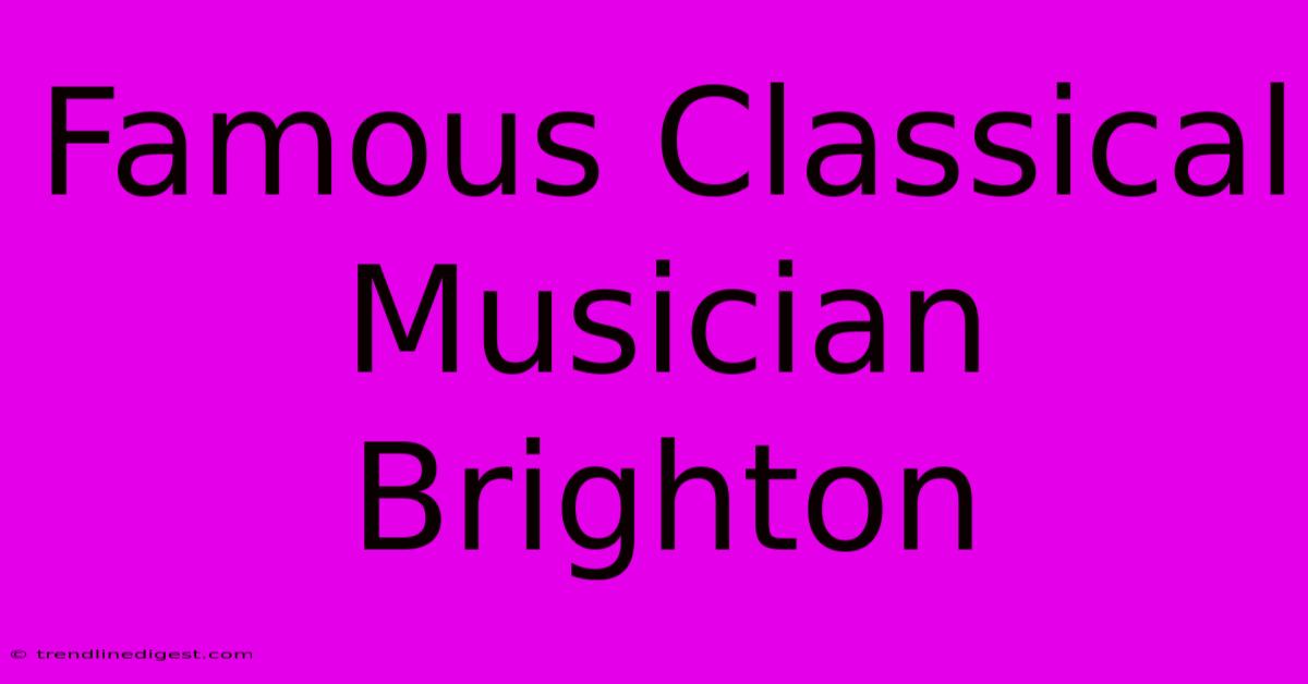 Famous Classical Musician Brighton