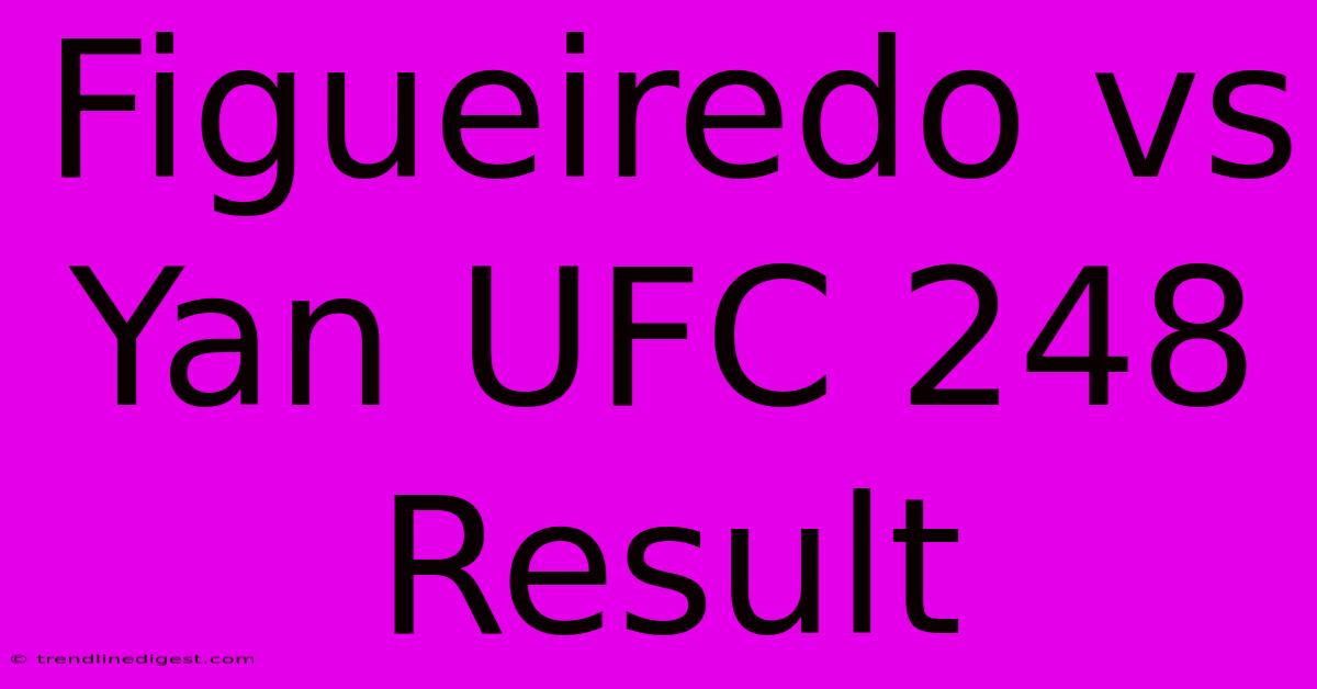 Figueiredo Vs Yan UFC 248 Result