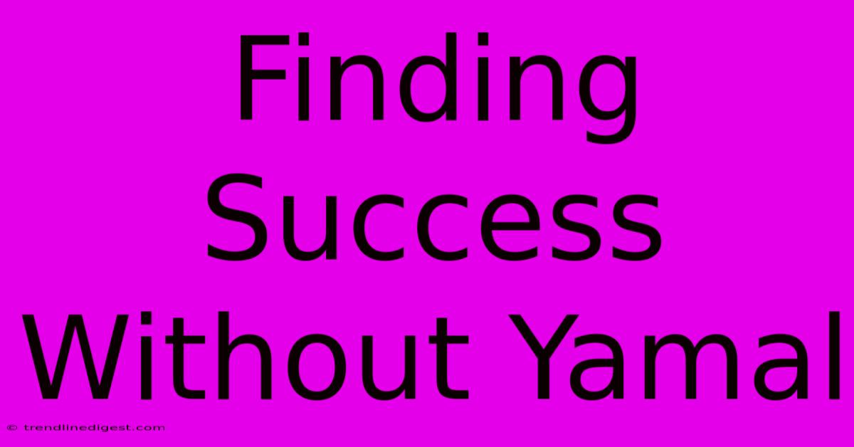 Finding Success Without Yamal