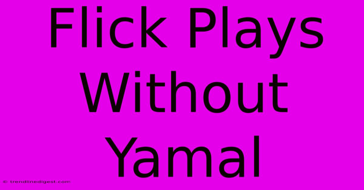 Flick Plays Without Yamal