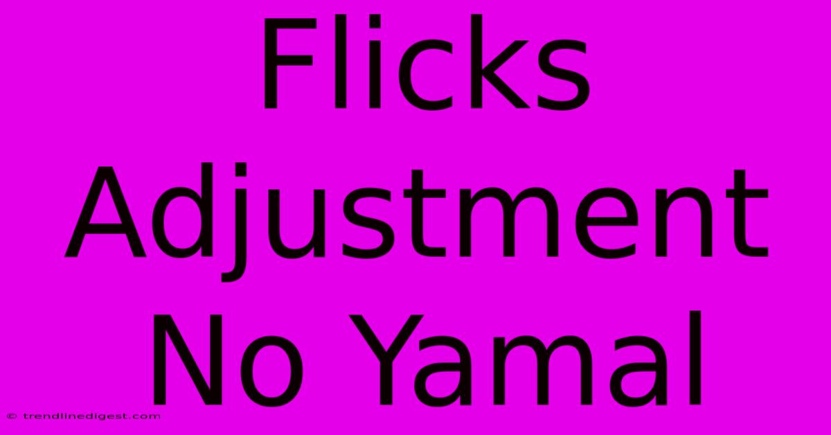 Flicks Adjustment No Yamal