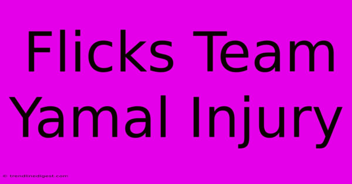 Flicks Team Yamal Injury