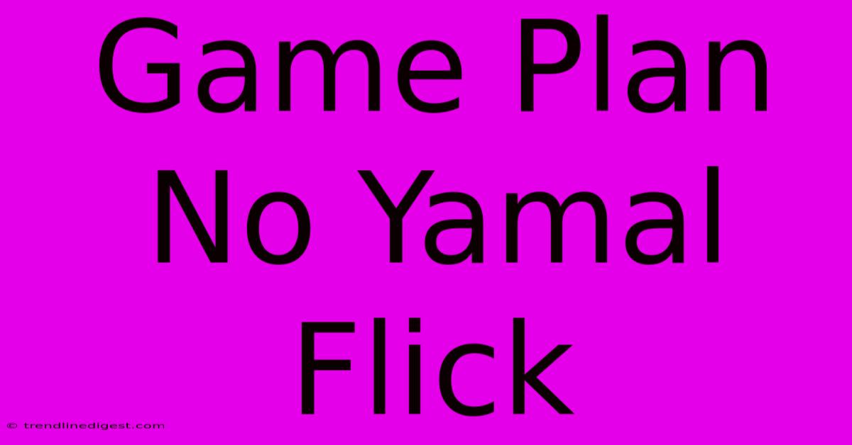 Game Plan No Yamal Flick