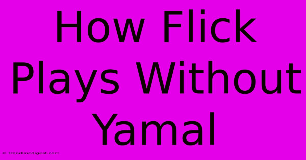 How Flick Plays Without Yamal