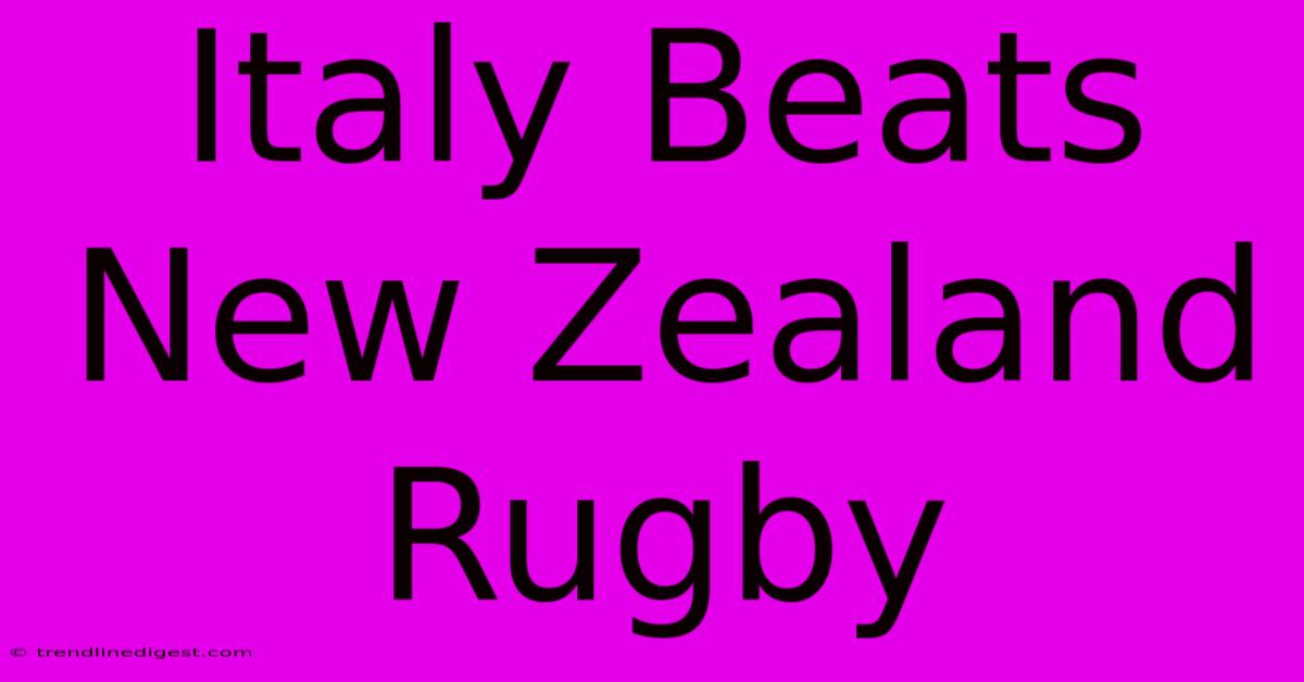 Italy Beats New Zealand Rugby