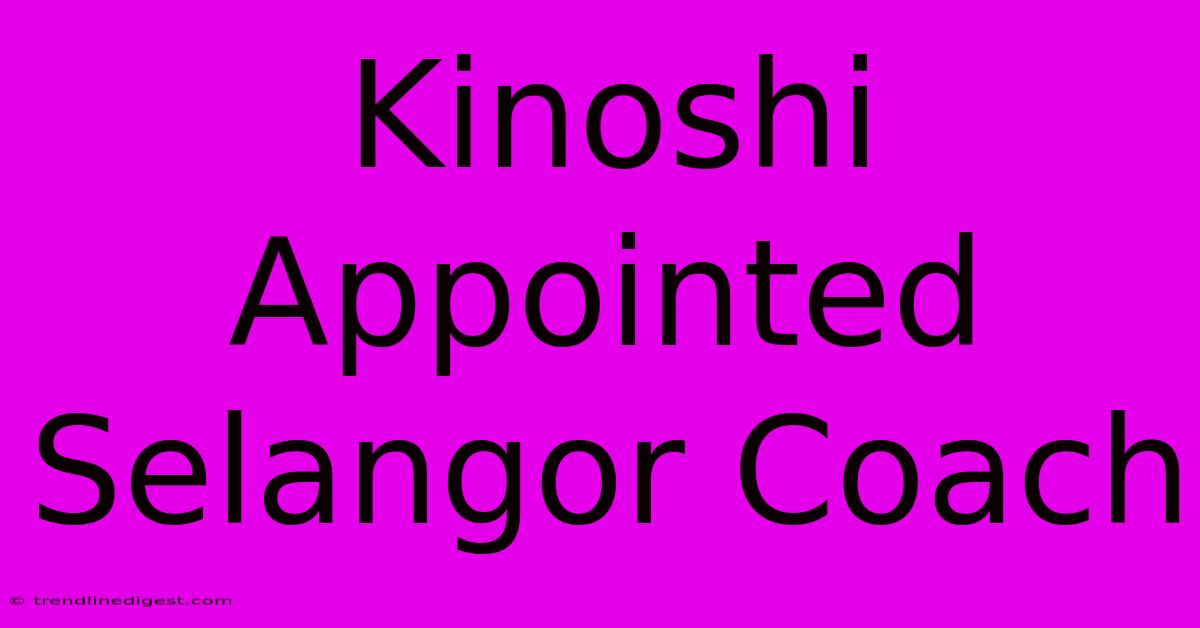 Kinoshi Appointed Selangor Coach