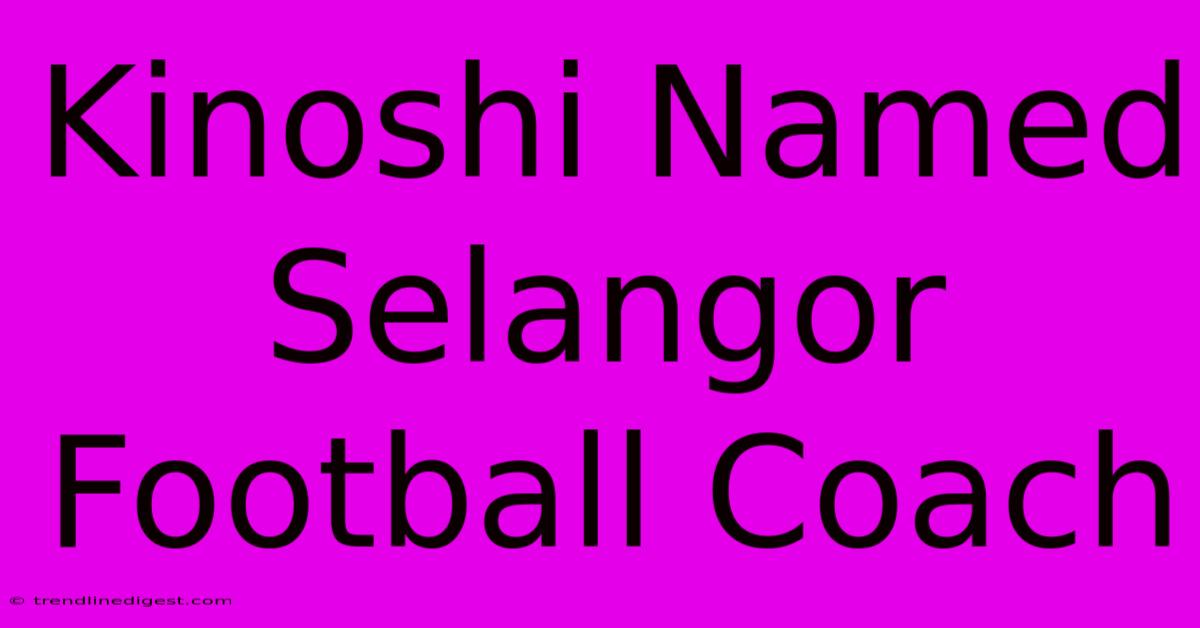 Kinoshi Named Selangor Football Coach