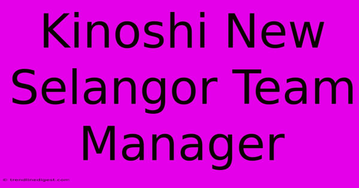 Kinoshi New Selangor Team Manager