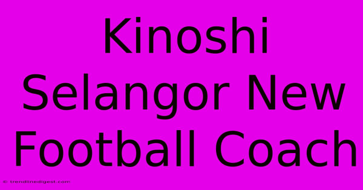 Kinoshi Selangor New Football Coach