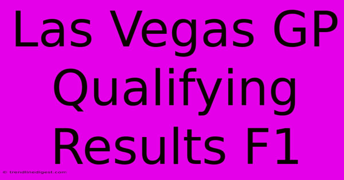 Las Vegas GP Qualifying Results F1