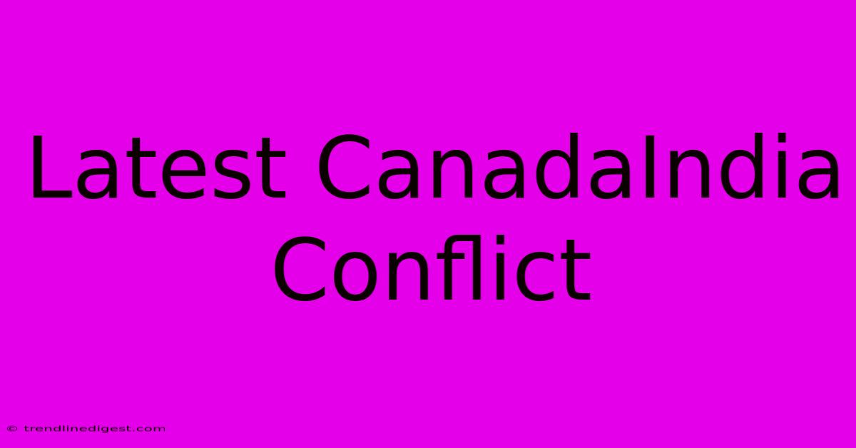 Latest CanadaIndia Conflict