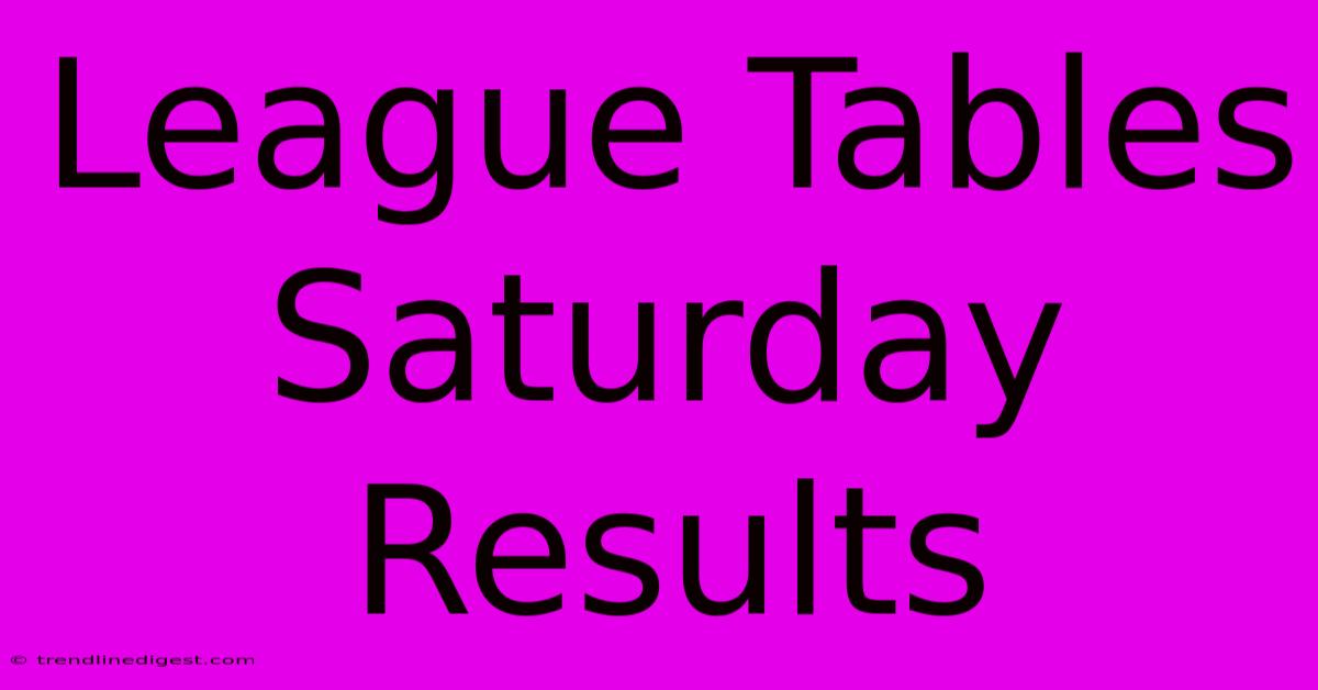 League Tables Saturday Results