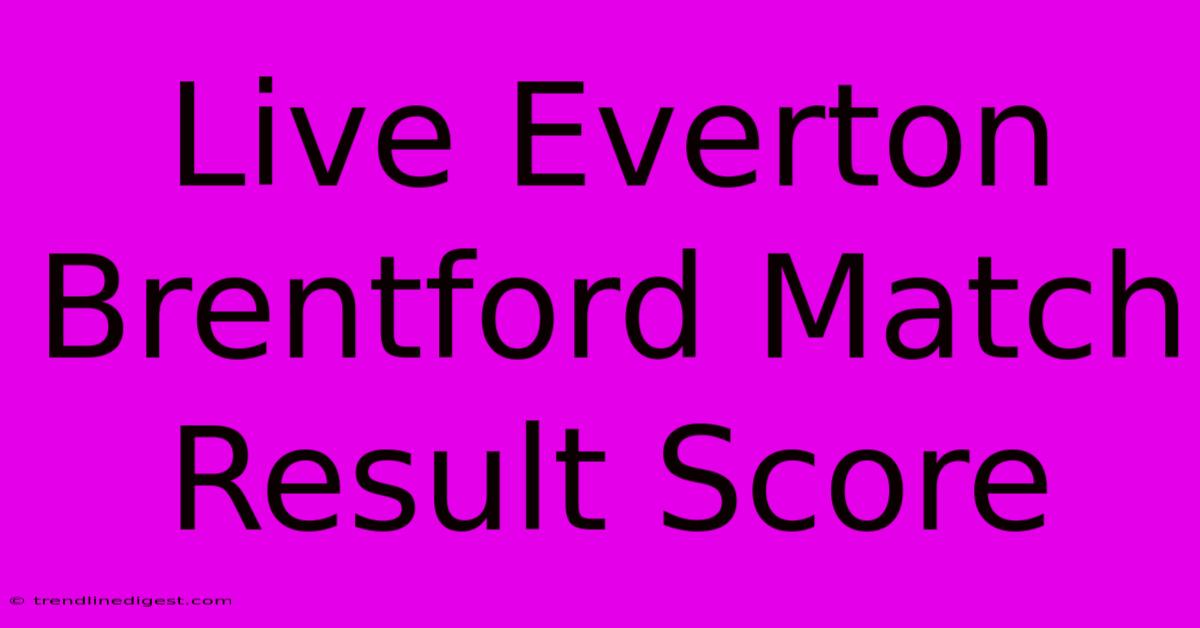 Live Everton Brentford Match Result Score