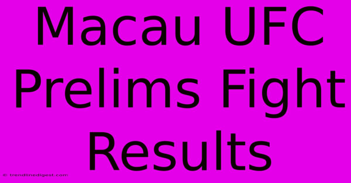 Macau UFC Prelims Fight Results