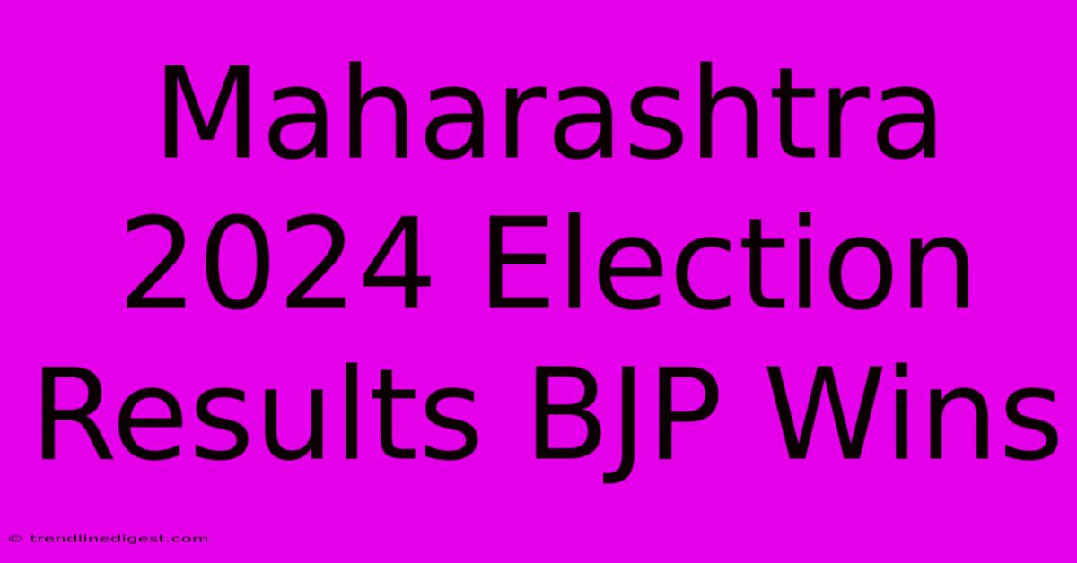 Maharashtra 2024 Election Results BJP Wins