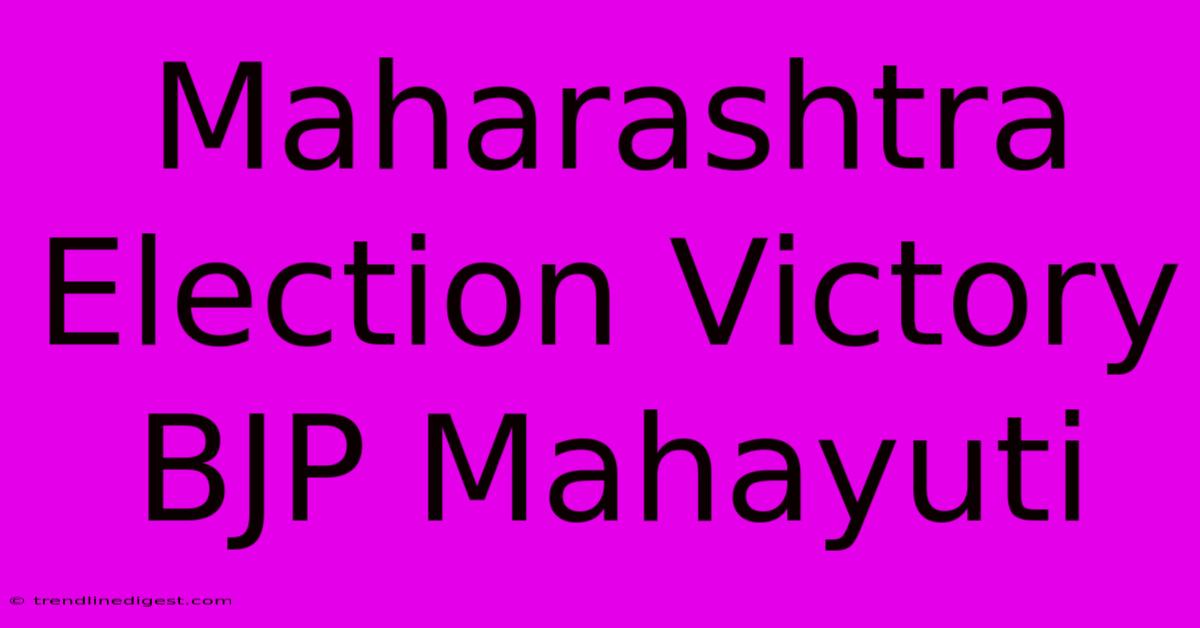 Maharashtra Election Victory BJP Mahayuti