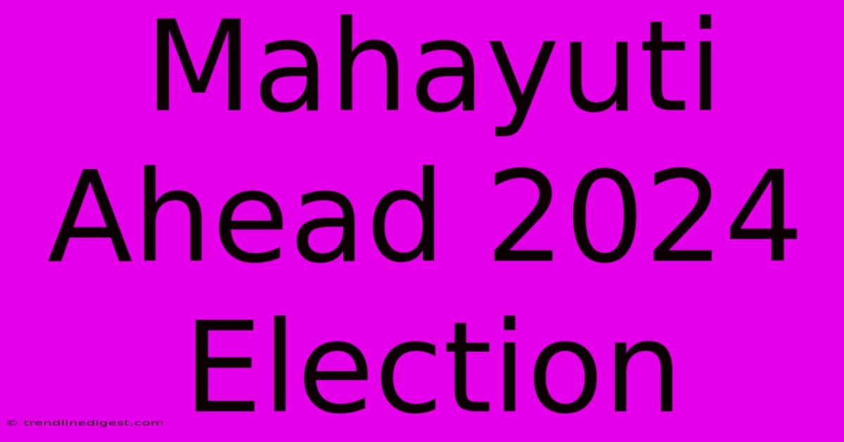 Mahayuti Ahead 2024 Election