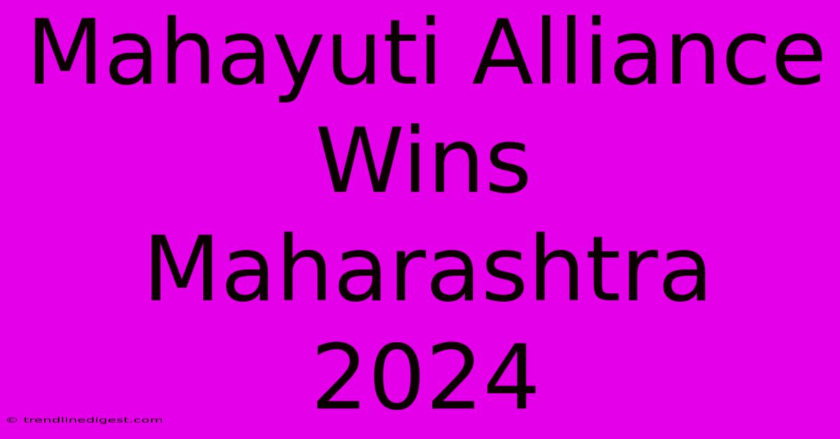 Mahayuti Alliance Wins Maharashtra 2024