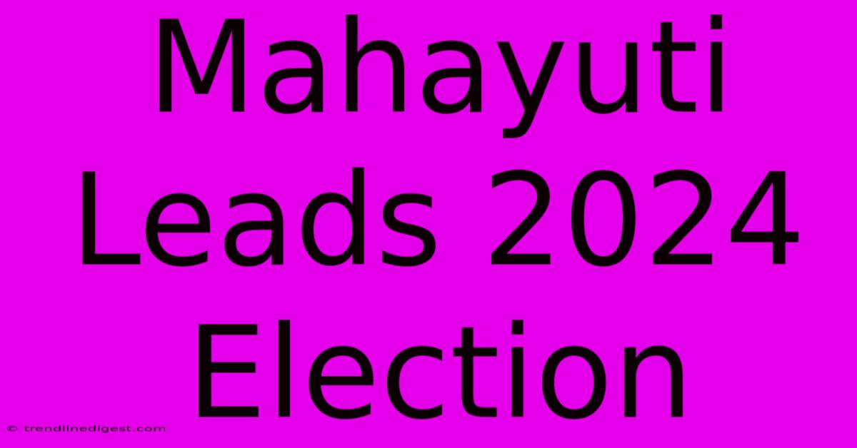 Mahayuti Leads 2024 Election