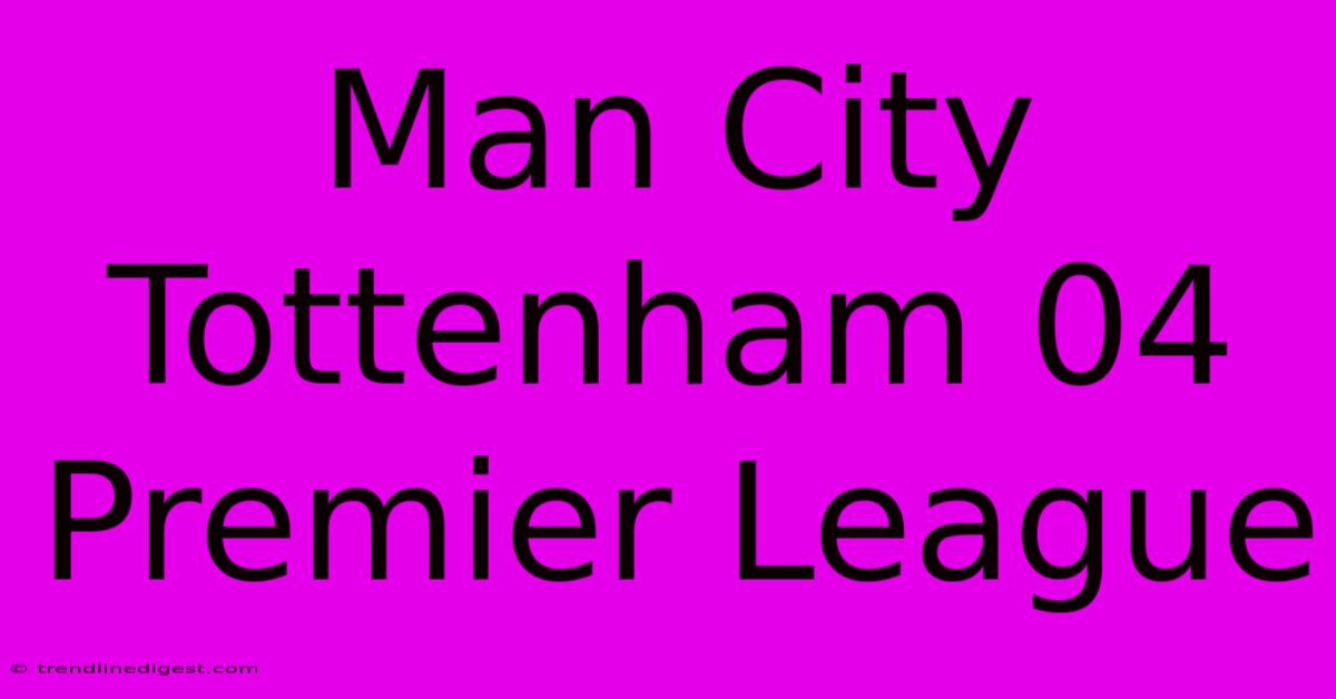 Man City Tottenham 04 Premier League