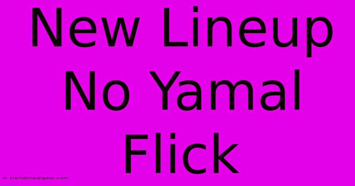 New Lineup No Yamal Flick