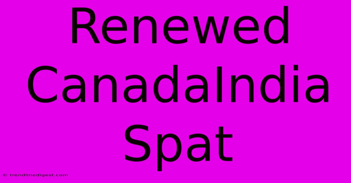 Renewed CanadaIndia Spat