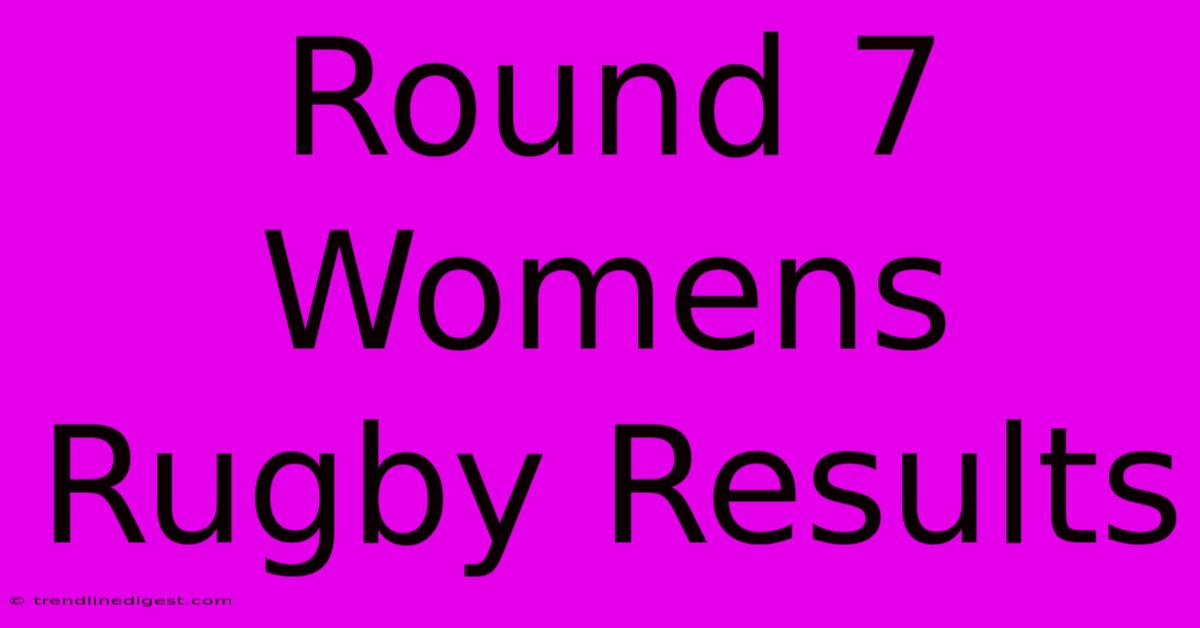 Round 7 Womens Rugby Results