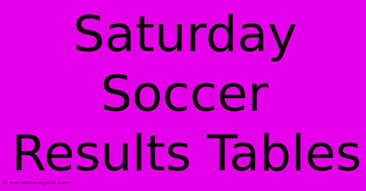 Saturday Soccer Results Tables