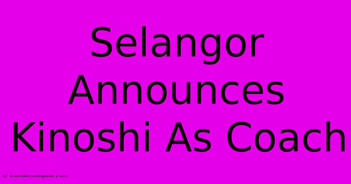 Selangor Announces Kinoshi As Coach