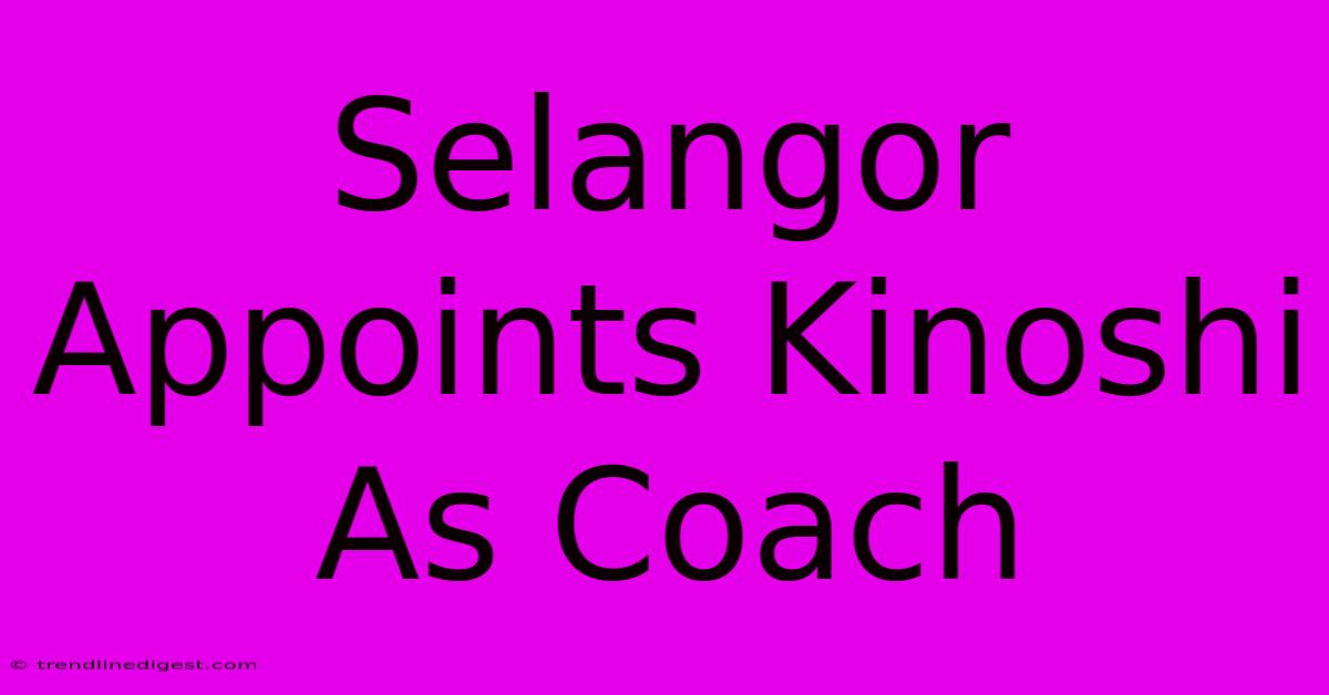 Selangor Appoints Kinoshi As Coach