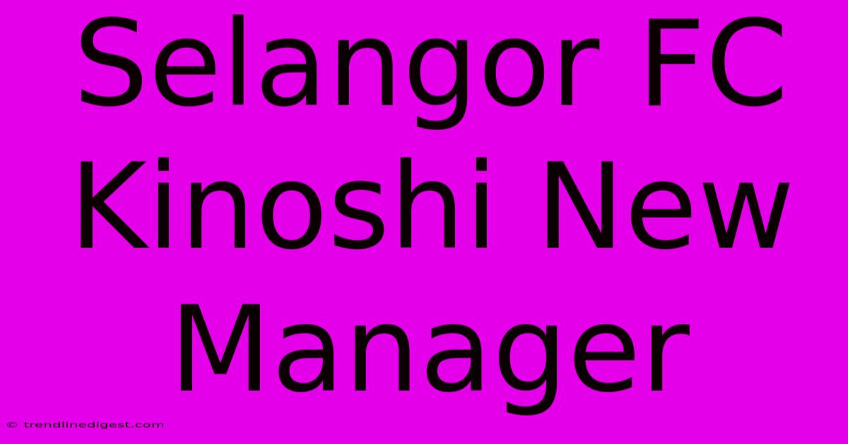 Selangor FC Kinoshi New Manager