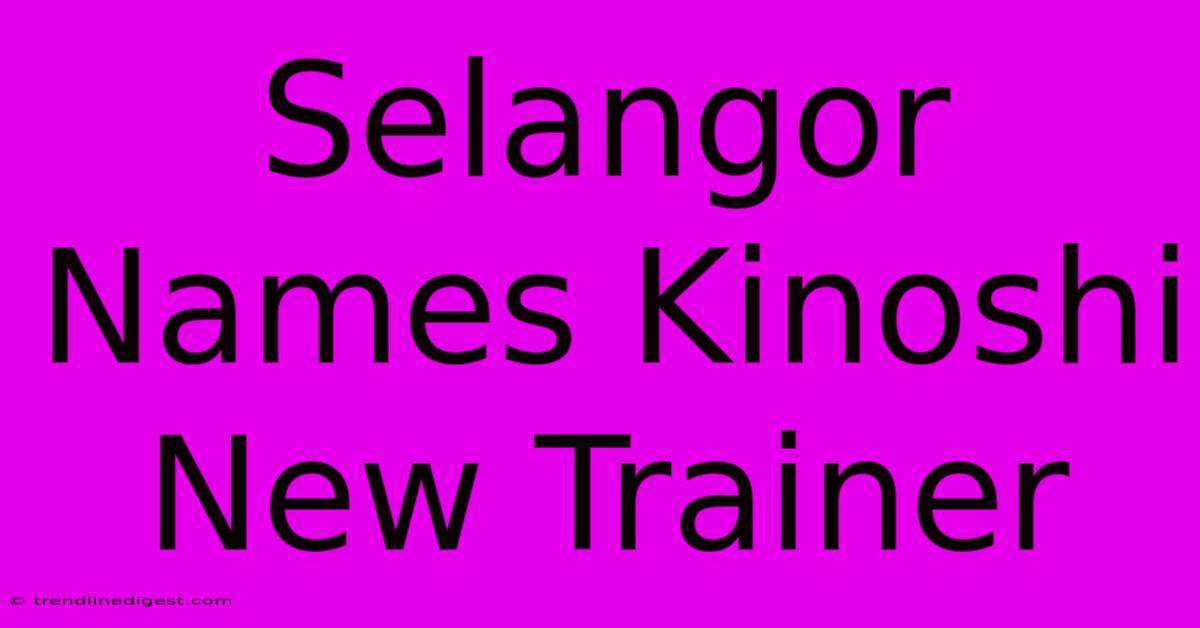 Selangor Names Kinoshi New Trainer