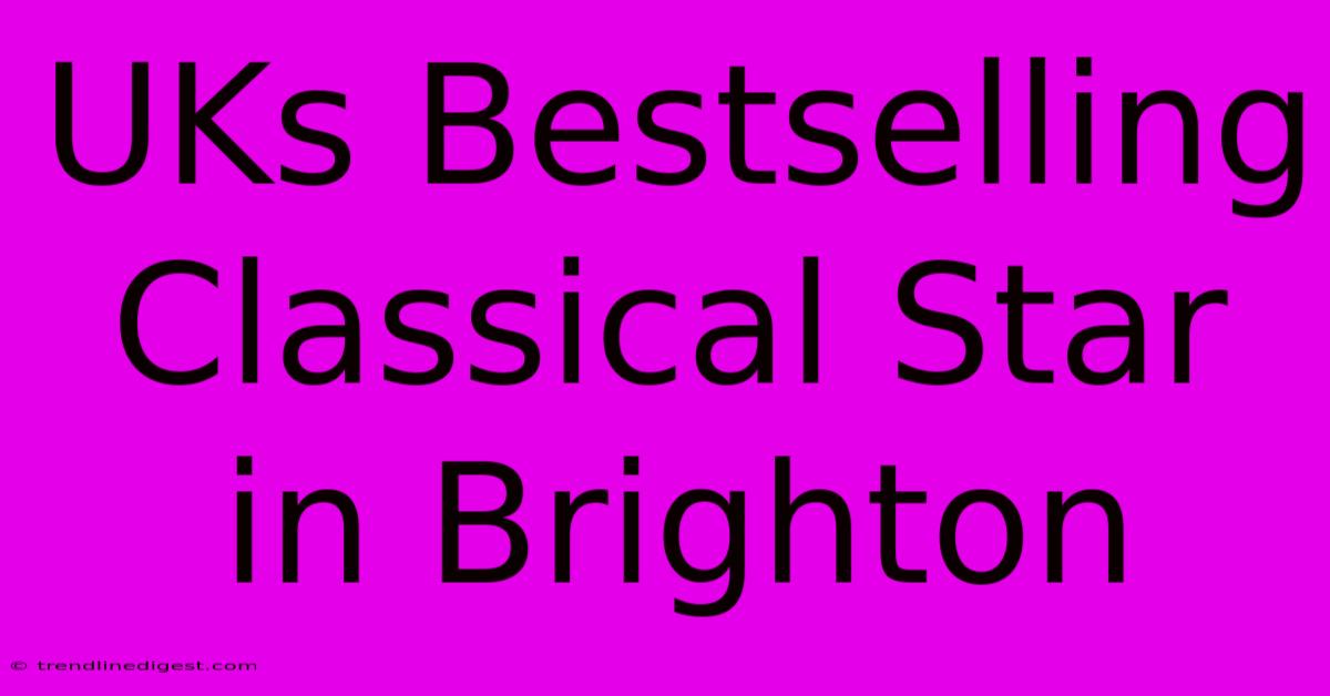 UKs Bestselling Classical Star In Brighton