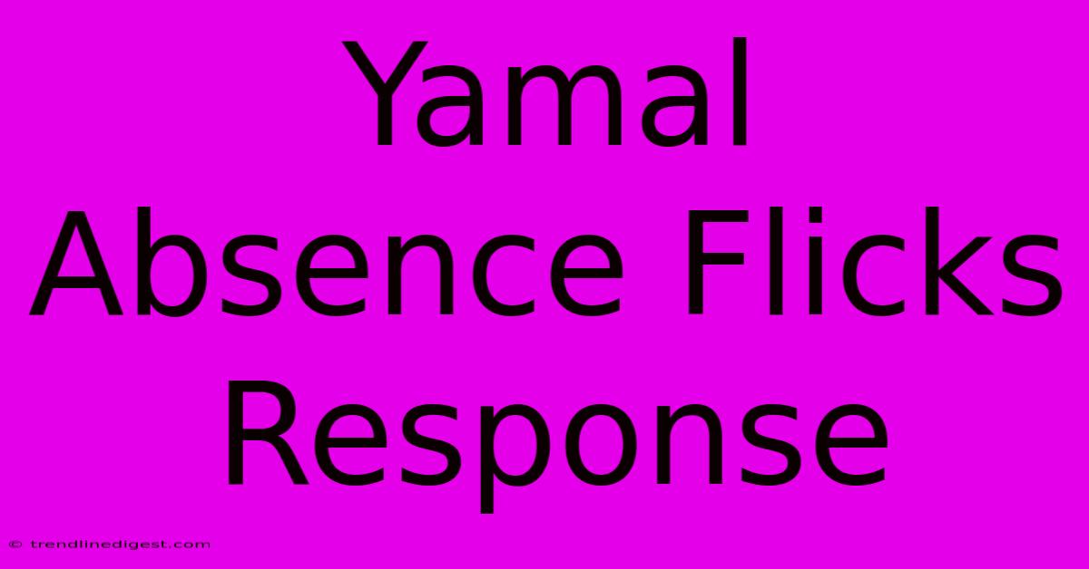 Yamal Absence Flicks Response