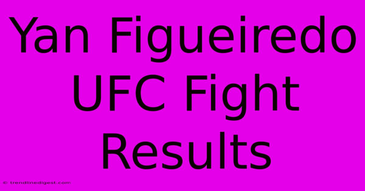 Yan Figueiredo UFC Fight Results